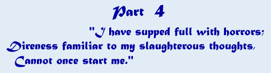 Part 4 - 'I have supped full with horrors; direness familiar to my slaughterous thoughts, cannot once start me.'